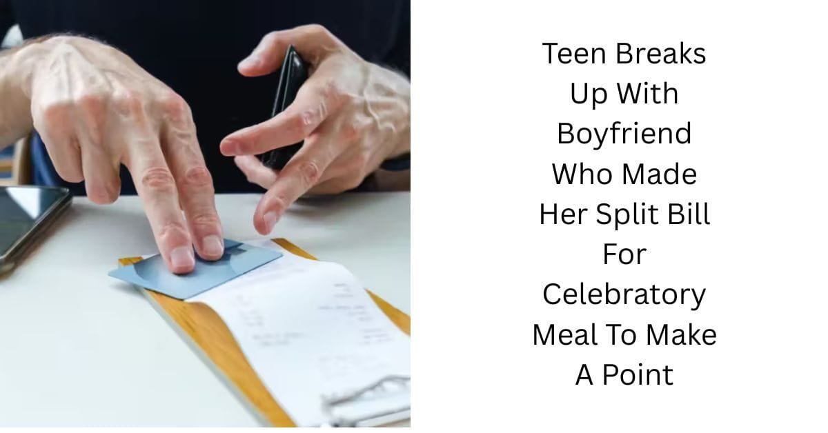 Teen Breaks Up With Boyfriend Who Made Her Split Bill For Celebratory Meal To Make A Point