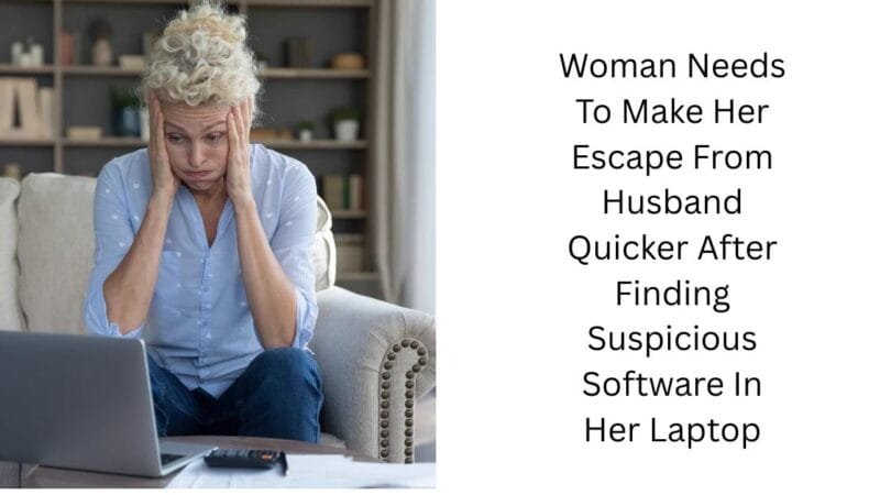 Woman Needs To Make Her Escape From Husband Quicker After Finding Suspicious Software In Her Laptop