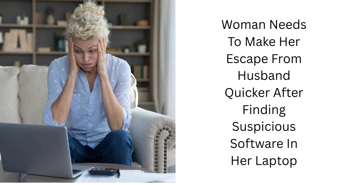 Woman Needs To Make Her Escape From Husband Quicker After Finding Suspicious Software In Her Laptop
