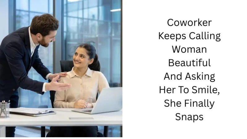 Coworker Keeps Calling Woman Beautiful And Asking Her To Smile, She Finally Snaps