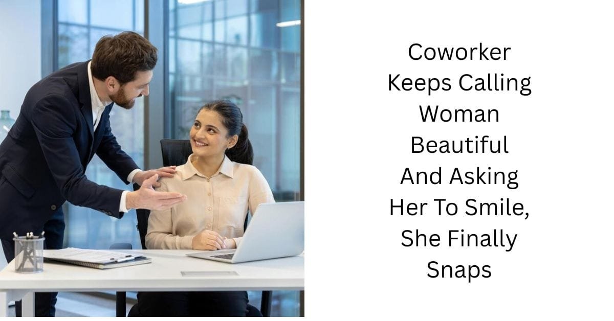 Coworker Keeps Calling Woman Beautiful And Asking Her To Smile, She Finally Snaps