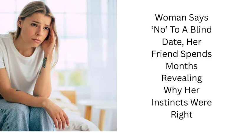 Woman Says ‘No’ To A Blind Date, Her Friend Spends Months Revealing Why Her Instincts Were Right
