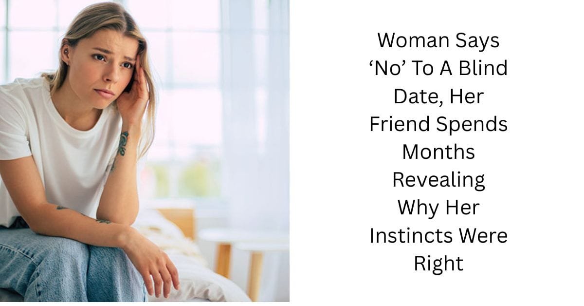 Woman Says ‘No’ To A Blind Date, Her Friend Spends Months Revealing Why Her Instincts Were Right
