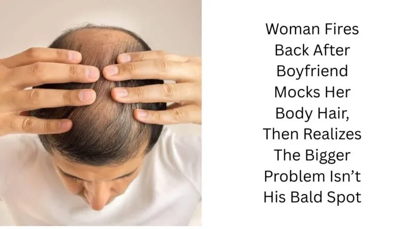 Woman Fires Back After Boyfriend Mocks Her Body Hair, Then Realizes The Bigger Problem Isn’t His Bald Spot