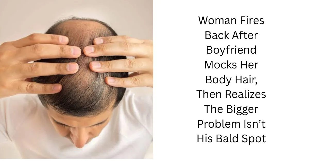 Woman Fires Back After Boyfriend Mocks Her Body Hair, Then Realizes The Bigger Problem Isn’t His Bald Spot