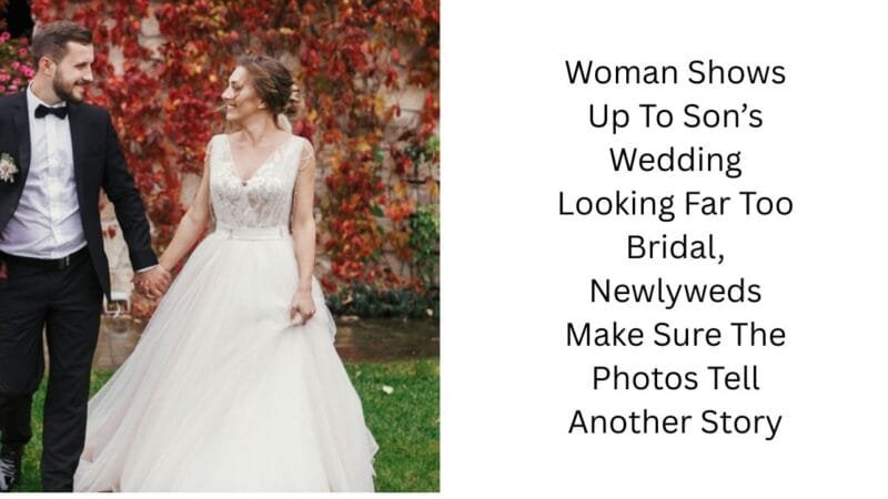 Woman Shows Up To Son’s Wedding Looking Far Too Bridal, Newlyweds Make Sure The Photos Tell Another Story