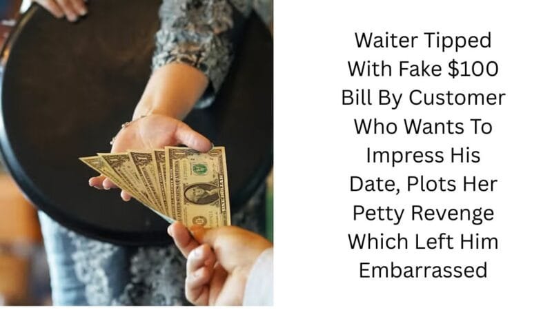 Waiter Tipped With Fake $100 Bill By Customer Who Wants To Impress His Date, Plots Her Petty Revenge Which Left Him Embarrassed