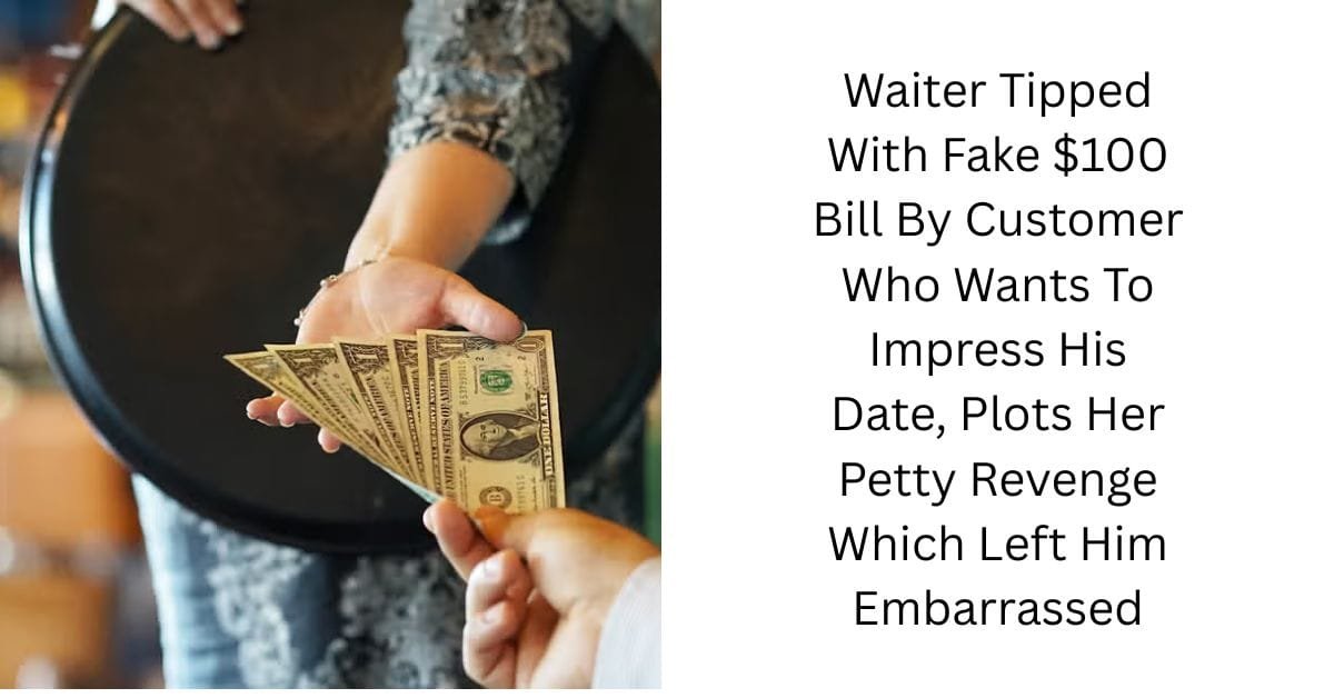 Waiter Tipped With Fake $100 Bill By Customer Who Wants To Impress His Date, Plots Her Petty Revenge Which Left Him Embarrassed