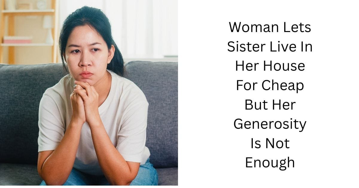 Woman Lets Sister Live In Her House For Cheap But Her Generosity Is Not Enough