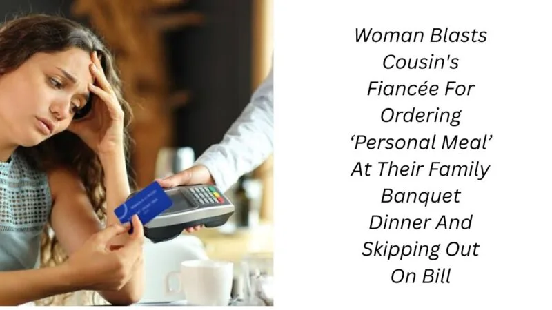 Woman Blasts Cousin’s Fiancée For Ordering ‘Personal Meal’ At Their Family Banquet Dinner And Skipping Out On Bill