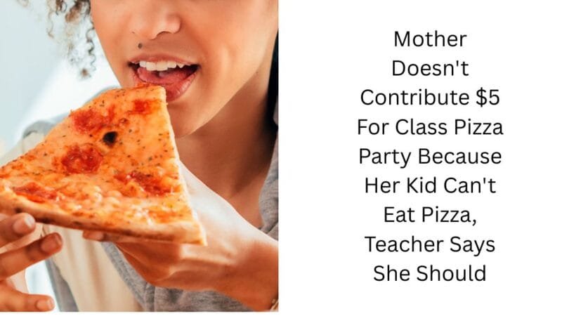 Mother Doesn’t Contribute $5 For Class Pizza Party Because Her Kid Can’t Eat Pizza, Teacher Says She Should