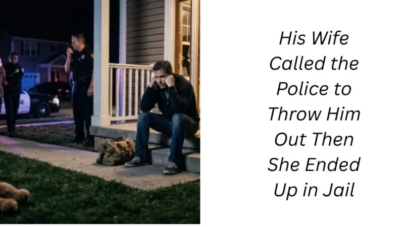 His Wife Called the Police to Throw Him Out Then She Ended Up in Jail