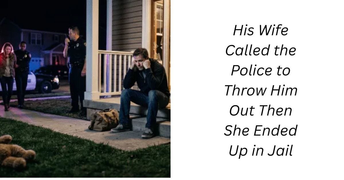 His Wife Called the Police to Throw Him Out Then She Ended Up in Jail