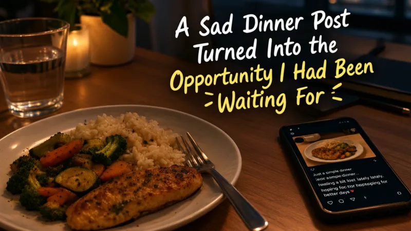 A Sad Dinner Post Turned Into the Opportunity I Had Been Waiting For