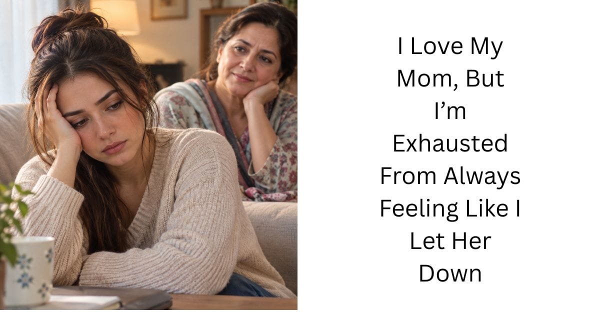 I Love My Mom, But I’m Exhausted From Always Feeling Like I Let Her Down